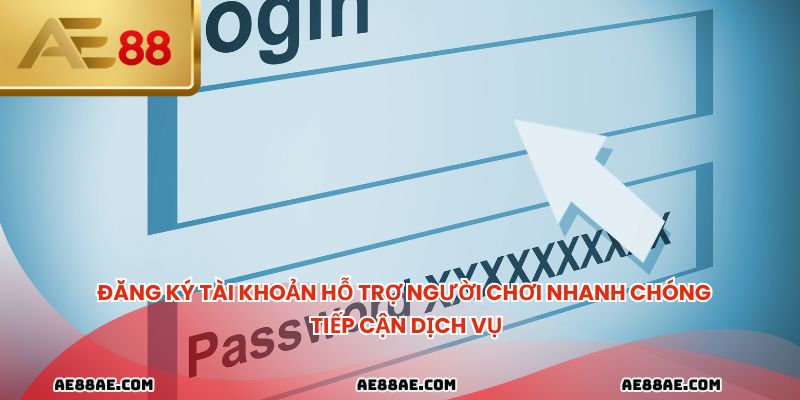 Đăng ký tài khoản hỗ trợ người chơi nhanh chóng tiếp cận dịch vụ