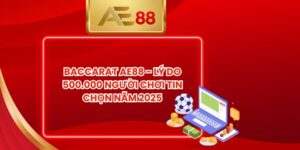 Baccarat AE88 - Lý Do 500.000 Người Chơi Tin Chọn Năm 2025