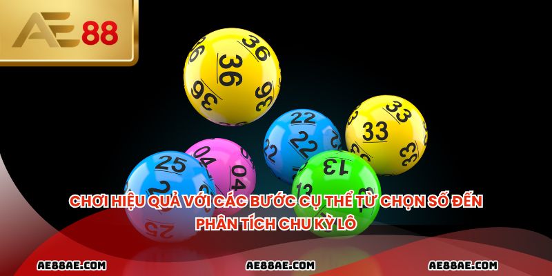 Chơi hiệu quả với các bước cụ thể từ chọn số đến phân tích chu kỳ lô