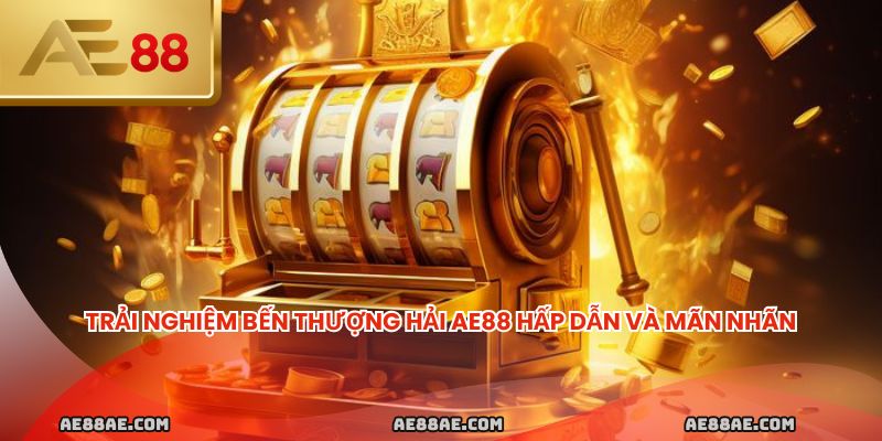 Trải nghiệm Bến Thượng Hải AE88 hấp dẫn và mãn nhãn