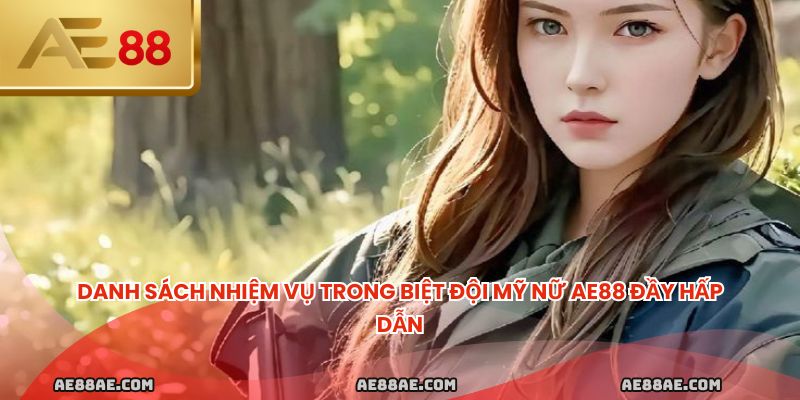 Danh sách nhiệm vụ trong biệt đội mỹ nữ AE88 đầy hấp dẫn