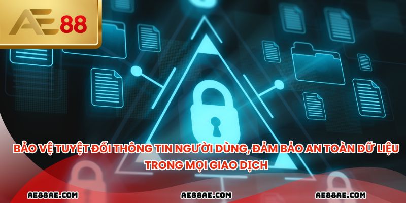 Bảo vệ tuyệt đối thông tin người dùng, đảm bảo an toàn dữ liệu trong mọi giao dịch