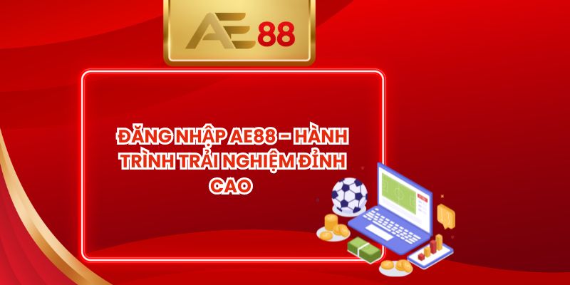Đăng Nhập AE88 - Hành Trình Trải Nghiệm Đỉnh Cao