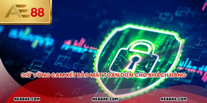 Giữ vững cam kết bảo mật toàn diện cho khách hàng
