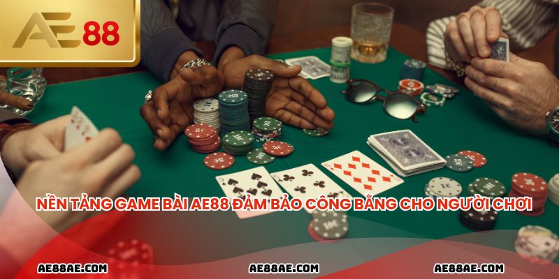 Nền tảng game bài AE88 đảm bảo công bằng cho người chơi