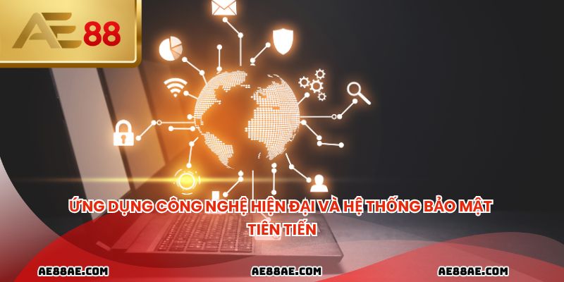 Ứng dụng công nghệ hiện đại và hệ thống bảo mật tiên tiến