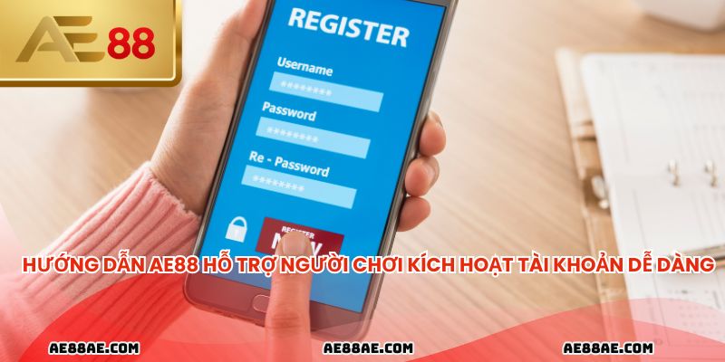 Hướng dẫn ae88 hỗ trợ người chơi kích hoạt tài khoản dễ dàng
