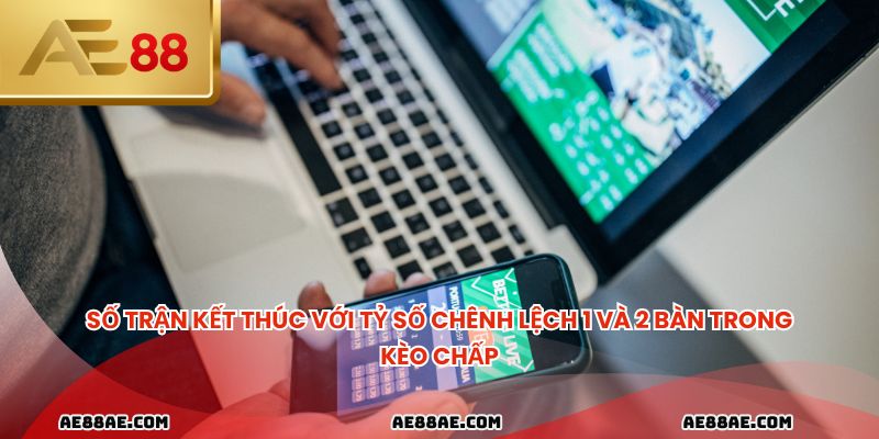 Số trận kết thúc với tỷ số chênh lệch 1 và 2 bàn trong kèo chấp