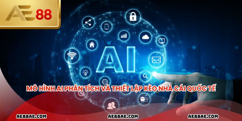 Mô hình AI phân tích và thiết lập kèo nhà cái quốc tế