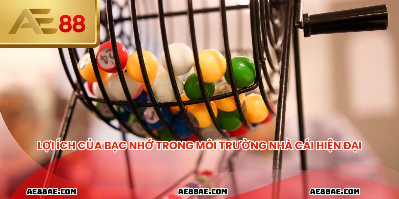 Lợi ích của bạc nhớ trong môi trường nhà cái hiện đại