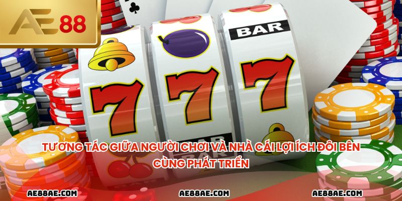 Tương tác giữa người chơi và nhà cái lợi ích đôi bên cùng phát triển