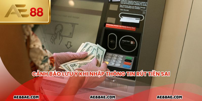 Cảnh báo lưu ý khi nhập thông tin rút tiền sai
