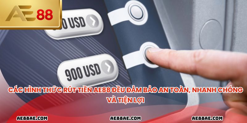 Các hình thức rút tiền ae88 đều đảm bảo an toàn, nhanh chóng và tiện lợi
