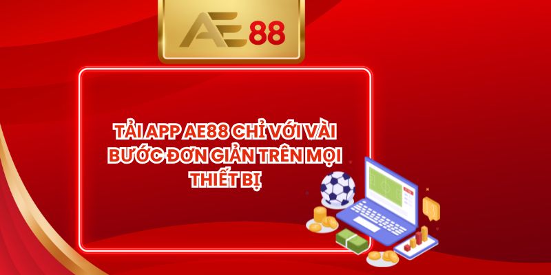 Tải App AE88 Chỉ Với Vài Bước Đơn Giản Trên Mọi Thiết Bị