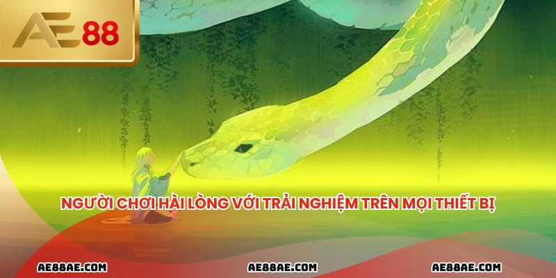 Người chơi hài lòng với trải nghiệm trên mọi thiết bị