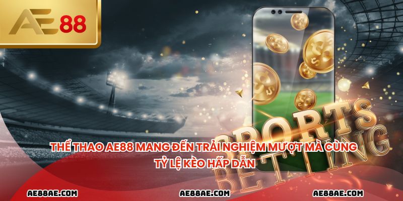 Thể thao ae88 mang đến trải nghiệm mượt mà cùng tỷ lệ kèo hấp dẫn