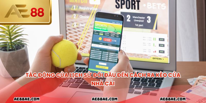 Tác động của lịch sử đối đầu đến cách ra kèo của nhà cái