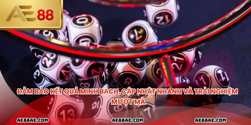 Đảm bảo kết quả minh bạch, cập nhật nhanh và trải nghiệm mượt mà