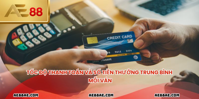 Tốc độ thanh toán và số tiền thưởng trung bình mỗi ván